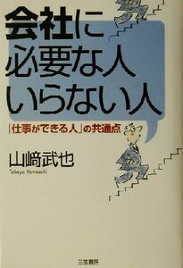 会社に必要な人いらない人 「仕事ができる人」の共通点／山崎武也(著者)