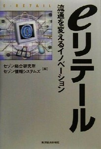 ｅリテール 流通を変えるイノベーション／セゾン総合研究所(編者),セゾン情報システムズ(編者)