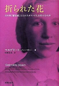 折られた花 日本軍「慰安婦」とされたオランダ人女性たちの声／マルゲリート・ハーマー【著】，村岡崇光【訳】