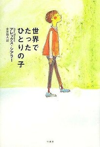 世界でたったひとりの子／アレックス・シアラー(著者),金原瑞人(訳者)