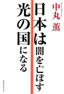 日本は闇を亡ぼす光の国になる／中丸薫【著】