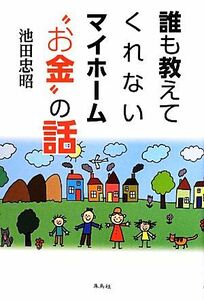 誰も教えてくれないマイホーム“お金”の話／池田忠昭【著】