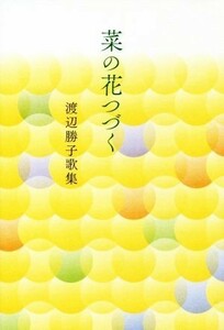 菜の花つづく 渡辺勝子歌集 朔日叢書第９２篇／渡辺勝子(著者)