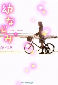 幼なじみ　ｆｉｒｓｔ　Ｌｏｖｅ(上) ケータイ小説文庫／白いゆき(著者)