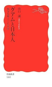 グアムと日本人 戦争を埋立てた楽園 岩波新書／山口誠【著】