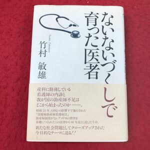 d-100 ※13 ないないづくしで育った医者 著者 竹村敏雄 2003年11年15日 発行 医者 生涯 産科 看護師 助産師 社会問題 北海道大学 札幌医大