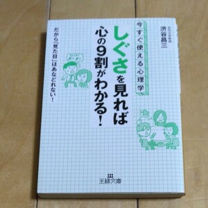 「しぐさ」を見れば心の９割がわかる！　今すぐ使える心理学！　（王様文庫　Ｃ２３－５） 渋谷昌三／著