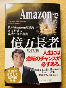 Ａｍａｚｏｎで億万長者　私がＡｍａｚｏｎ転売をきっかけに成功できた理由 坂本好隆／著