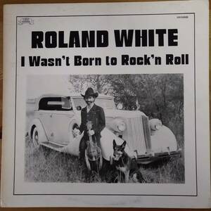 ROLAND WHITE / I Wasn't Born to Rock'n Roll