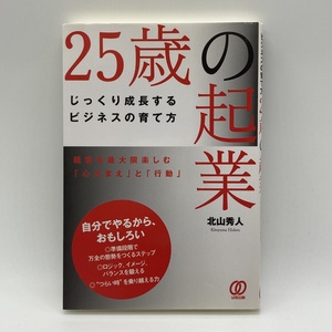 25歳の企業 北山秀人 じっくり成長するビジネスの育て方 ぱる出版 -r058-