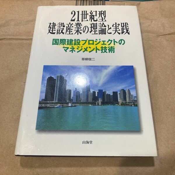 ２１世紀型建設産業の理論と実践　国際建設プロジェクトのマネジメント技術 草柳俊二／著