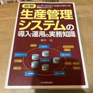 図解生産管理システムの導入・運用の実務知識　ユーザーだからこそ知っておくべき機能とロジック 藤井一良／著