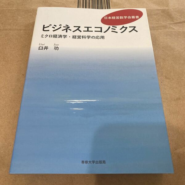 ビジネスエコノミクス　ミクロ経済学・経営科学の応用 （日本経営数学会叢書） 臼井功／著