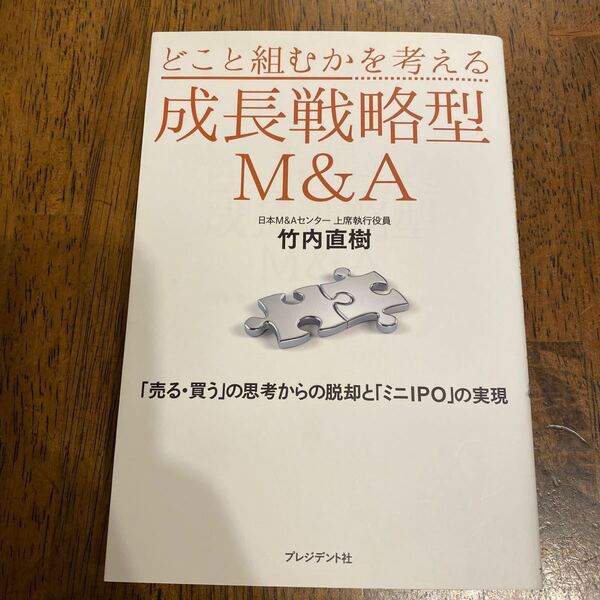どこと組むかを考える成長戦略型M&A 「売る・買う」の思考からの脱却と「ミニIPO」の実現 竹内直樹/著