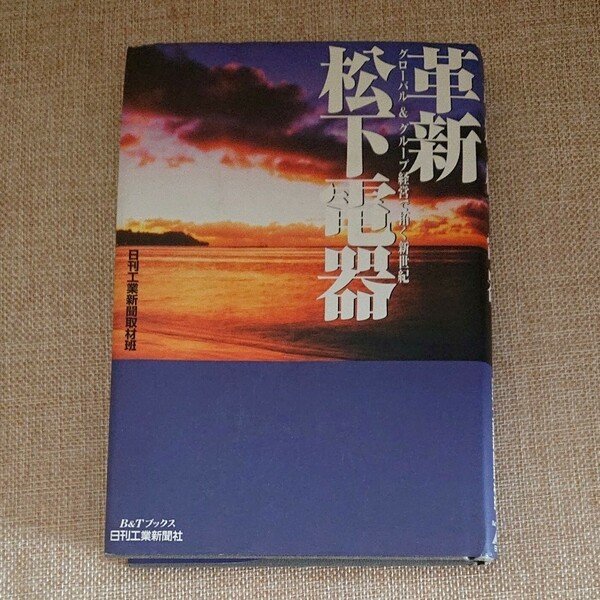 革新松下電器　グローバル＆グループ経営で拓く新世紀 （Ｂ＆Ｔブックス） 日刊工業新聞取材班／編