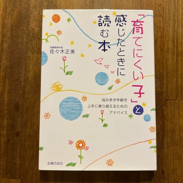 「育てにくい子」と感じたときに読む本　悩み多き年齢を上手に乗り越えるためのアドバイス 佐々木正美／著