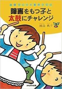 障害をもつ子と太鼓にチャレンジ　仲間づくりと集団づくり 国島典子／著