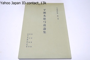 平瀬光雄弓道論集/限定復刻版/射学要録・射法新書・新書後編射学精要の3点は現代弓道の在り方を考える上で参考になると考えここに収録した