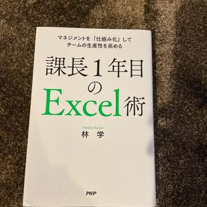 課長１年目のＥｘｃｅｌ術　マネジメントを「仕組み化」してチームの生産性を高める 林学／著