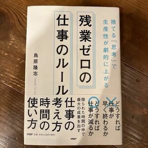 残業ゼロの仕事のルール　捨てる「思考」で生産性が劇的に上がる （捨てる「思考」で生産性が劇的に上がる） 鳥原隆志／著