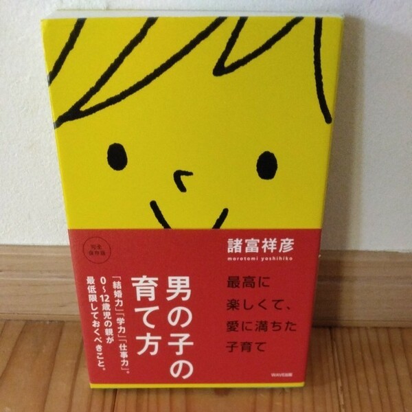 男の子の育て方　「結婚力」「学力」「仕事力」。０～１２歳児の親が最低限しておくべきこと。　完全保存版 諸富祥彦／著