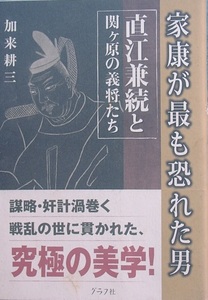 ◆◇家康が最も恐れた男 直江兼続と関ヶ原の義将たち 加来耕三著 グラフ社