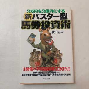 zaa-397♪３万円を３億円にする新バスター型馬券投資術 秋山 忠夫【著】 アールズ出版（2002/03発売）