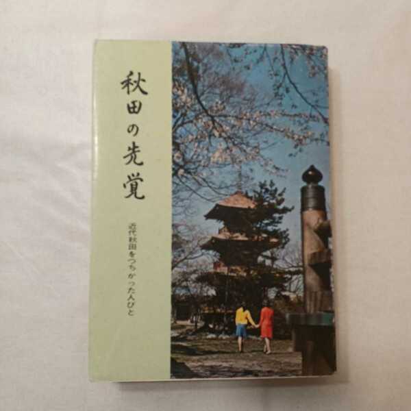 zaa-399♪秋田の先覚 : 近代秋田をつちかった人びと. 第4 秋田県総務部秘書広報課 (編) 1970/5/10