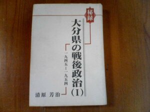 BV　秘録　大分県の戦後政治　(１)　一九四五～一九五四　清原芳治　大分合同新聞社　2000年発行