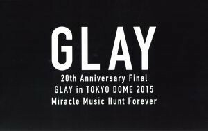 ２０ｔｈ　Ａｎｎｉｖｅｒｓａｒｙ　Ｆｉｎａｌ　ＧＬＡＹ　ｉｎ　ＴＯＫＹＯ　ＤＯＭＥ　２０１５　Ｍｉｒａｃｌｅ　Ｍｕｓｉｃ　Ｈｕｎｔ