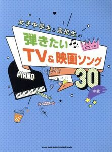 ピアノ・ソロ　女子中学生＆高校生が弾きたいＴＶ＆映画ソング３０／シンコーミュージック・エンタテイメント(編者)