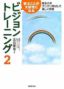 学ぶことが大好きになるビジョントレーニング　２ （学ぶことが大好きになる） 北出勝也／著