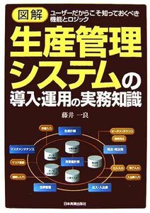 図解　生産管理システムの導入・運用の実務知識 ユーザーだからこそ知っておくべき機能とロジック／藤井一良【著】