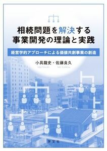 相続問題を解決する事業開発の理論と実践 経営学的アプローチによる価値共創事業の創造／小具龍史(著者),佐藤良久(著者)