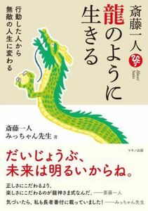 斎藤一人　龍のように生きる 行動した人から無敵の人生に変わる／斎藤一人(著者),みっちゃん先生(著者)