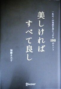 美しければすべて良し 一生モノの気品を身につける１８６のヒント／加藤ゑみ子(著者)