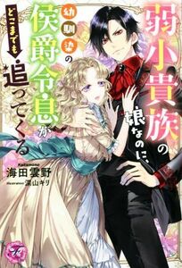 弱小貴族の娘なのに、幼馴染の侯爵令息がどこまでも追ってくる フェアリーキス／海田雲野(著者),深山キリ(イラスト)