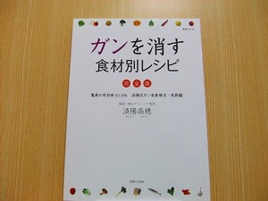 ガンを消す食材別レシピ　完全版　驚異の有効率６１．５％済陽式ガン食事療法・実践編