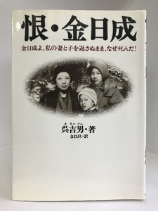 恨・金日成―金日成よ、私の妻と子を返さぬまま、なぜ死んだ!　ザマサダ　呉吉男（著）