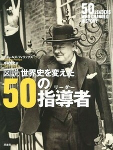 図説　世界史を変えた５０の指導者／チャールズ・フィリップス(著者),月谷真紀(訳者)