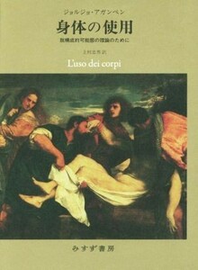 身体の使用　脱構成的可能態の理論のために／ジョルジョ・アガンベン(著者),上村忠男(訳者)