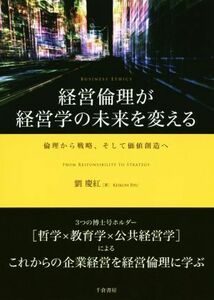 経営倫理が経営学の未来を変える 倫理から戦略、そして価値創造へ／劉慶紅(著者)