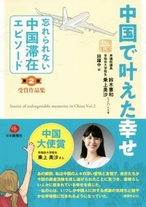 中国で叶えた幸せ 「忘れられない中国滞在エピソード」第２回受賞作品集／鈴木憲和(著者),乗上美沙(著者),段躍中(編者)