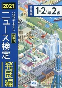 ニュース検定　公式テキスト　１・２・準２級(２０２１年度版) 時事力　発展編／日本ニュース時事能力検定協会(監修)