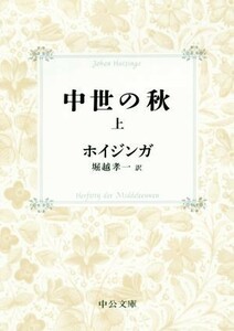 中世の秋　改版(上) 中公文庫／ヨハン・ホイジンガ(著者),堀越孝一(訳者)