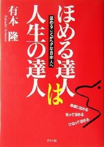 ほめる達人は人生の達人 ほめることがヘタな日本人へ／有本隆(著者)