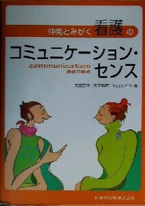 仲間とみがく看護のコミュニケーション・センス／大森武子(著者),大下静香(著者),矢口みどり(著者)