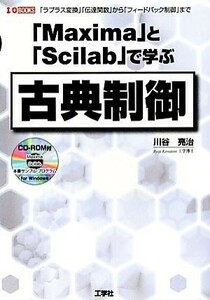 「Ｍａｘｉｍａ」と「Ｓｃｉｌａｂ」で学ぶ古典制御　「ラプラス変換」「伝達関数」から「フィードバック制御」まで （Ｉ／Ｏ　ＢＯＯＫＳ） 川谷亮治／著　第二Ｉ　Ｏ編集部／編集