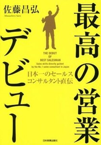 日本一のセールスコンサルタント直伝　最高の営業デビュー／佐藤昌弘(著者)