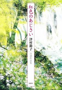 紅色のあじさい 津村節子自選作品集／津村節子(著者)